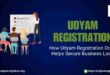 How Udyam Registration Online Helps Secure Business Loans